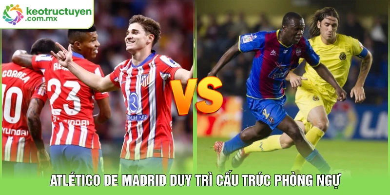Atlético de Madrid duy trì cấu trúc phòng ngự 
