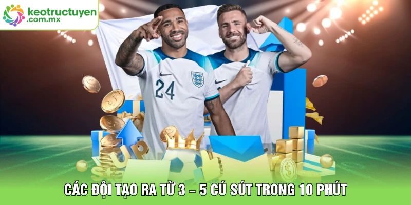 Các đội tạo ra từ 3 – 5 cú sút trong 10 phút