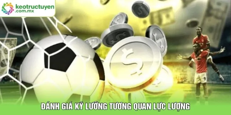 Đánh giá kỹ lưỡng tương quan lực lượng