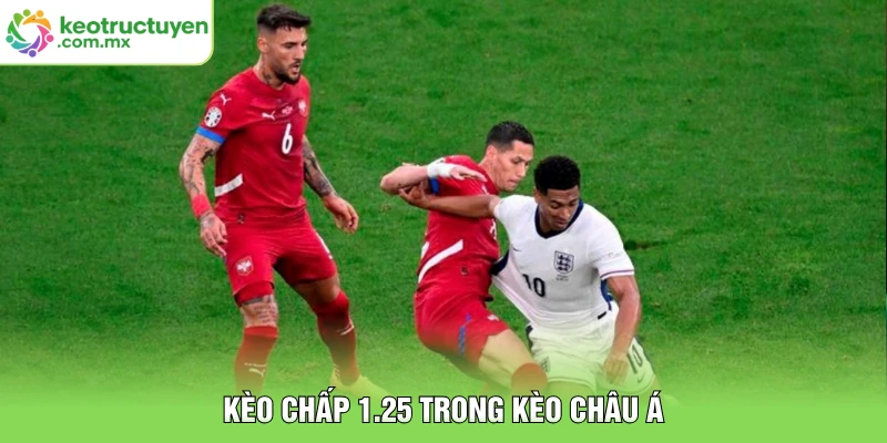 Kèo chấp 1.25 trong kèo châu á