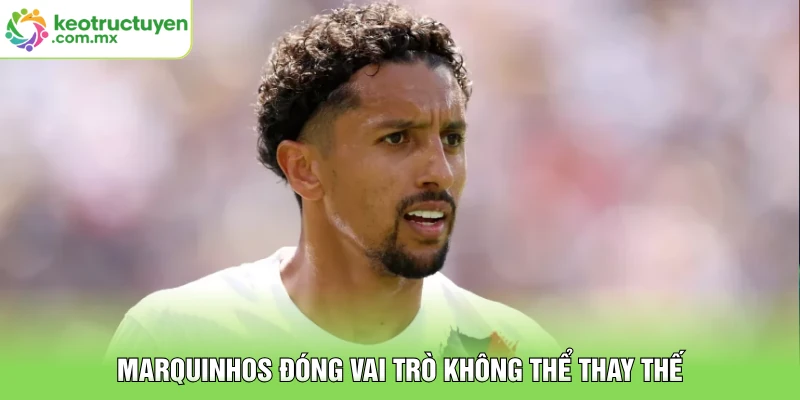 Marquinhos đóng vai trò không thể thay thế