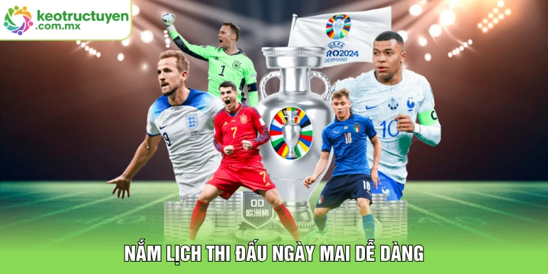 Nắm lịch thi đấu ngày mai dễ dàng