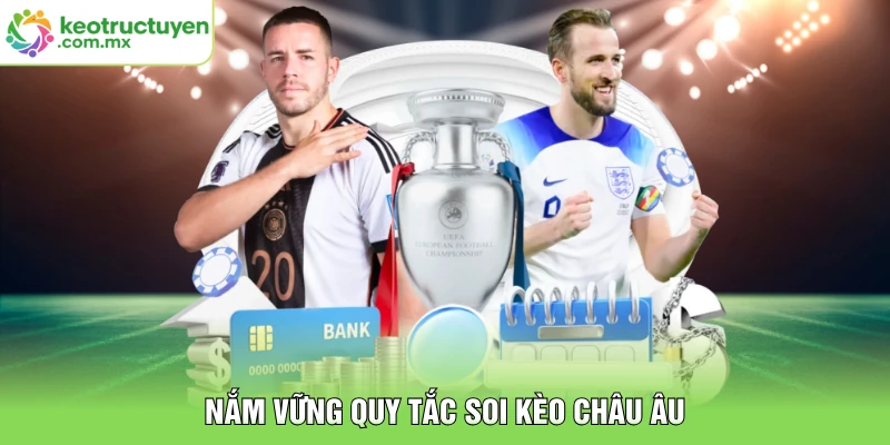 Nắm vững quy tắc soi kèo châu Âu