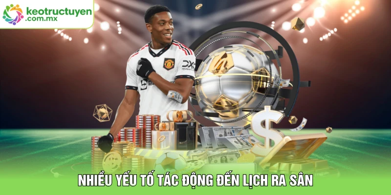 Nhiều yếu tố tác động đến lịch ra sân