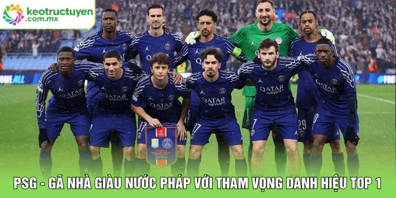 PSG - Gã Nhà Giàu Nước Pháp Với Tham Vọng Danh Hiệu Top 1