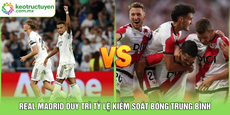  Real Madrid duy trì tỷ lệ kiểm soát bóng trung bình