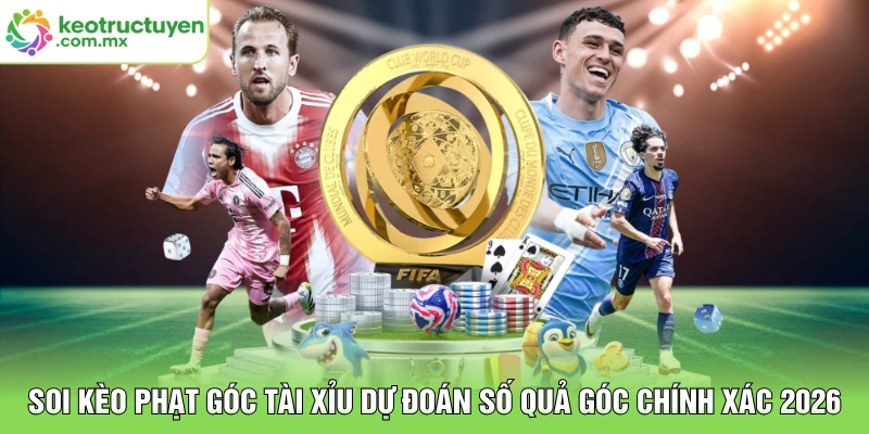 Soi Kèo Phạt Góc Tài Xỉu Dự Đoán Số Quả Góc Chính Xác 2026