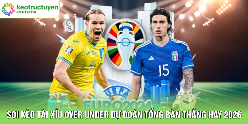 Soi Kèo Tài Xỉu Over Under Dự Đoán Tổng Bàn Thắng Hay 2026