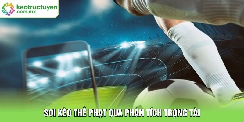 Soi kèo thẻ phạt qua phân tích trọng tài