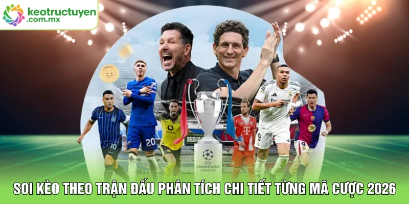 Soi Kèo Theo Trận Đấu Phân Tích Chi Tiết Từng Mã Cược 2026