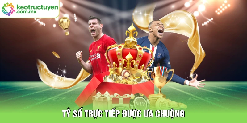 Tỷ số trực tiếp được ưa chuộng